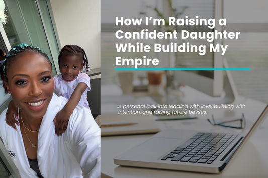 How I’m Raising a Confident Daughter While Building My Empire