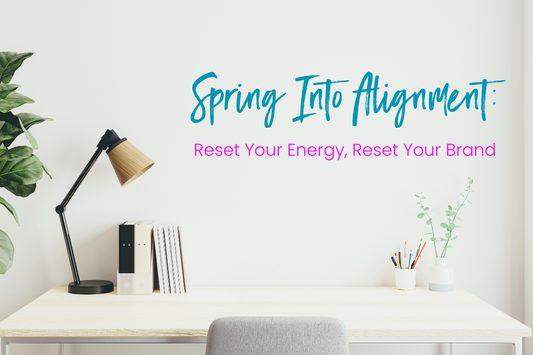 Spring Into Alignment: Reset Your Energy, Reset Your Brand
