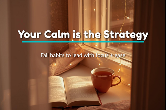 Your Calm is the Strategy: Fall Habits to Lead With Ease